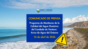 Gráfico del comunicado de prensa de la Agencia de Gestión de Recursos del Condado de Ventura que anuncia un Informe de Monitoreo de Calidad del Agua del Océano y un Aviso de Agua del Océano con fecha del 16 de abril de 2026. El gráfico presenta una fotografía costera de la orilla del Condado de Ventura con olas del océano y acantilados rocosos, superpuesta con un cuadro de anuncio azul y un símbolo de advertencia de triángulo amarillo de precaución.