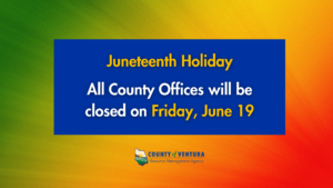 Juneteenth Holiday notice: All County Offices closed Friday, June 19. Blue background with yellow and white text, green-orange gradient, County of Ventura logo.